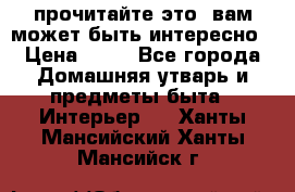 прочитайте это, вам может быть интересно › Цена ­ 10 - Все города Домашняя утварь и предметы быта » Интерьер   . Ханты-Мансийский,Ханты-Мансийск г.